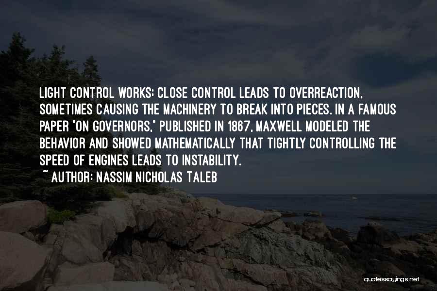 Nassim Nicholas Taleb Quotes: Light Control Works; Close Control Leads To Overreaction, Sometimes Causing The Machinery To Break Into Pieces. In A Famous Paper