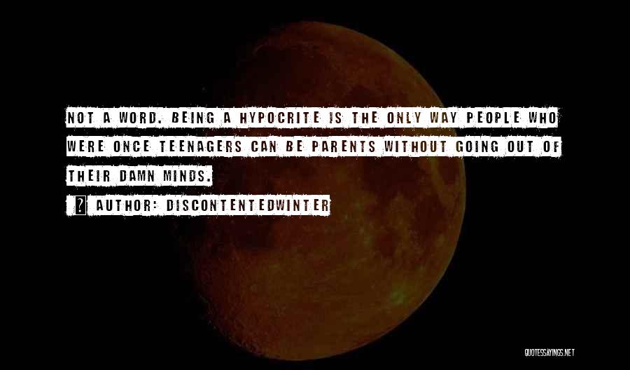 DiscontentedWinter Quotes: Not A Word. Being A Hypocrite Is The Only Way People Who Were Once Teenagers Can Be Parents Without Going