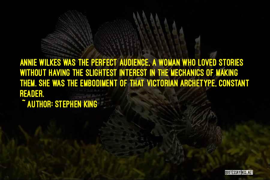 Stephen King Quotes: Annie Wilkes Was The Perfect Audience, A Woman Who Loved Stories Without Having The Slightest Interest In The Mechanics Of