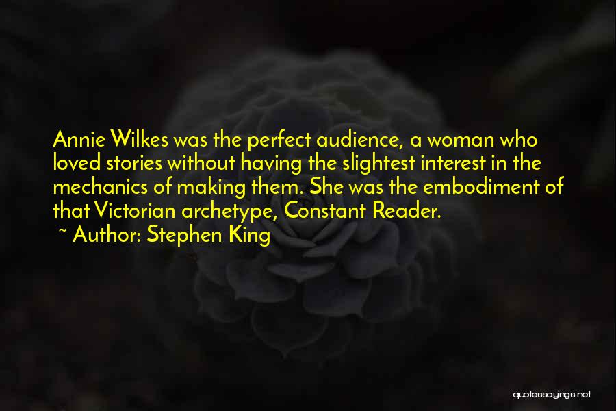 Stephen King Quotes: Annie Wilkes Was The Perfect Audience, A Woman Who Loved Stories Without Having The Slightest Interest In The Mechanics Of