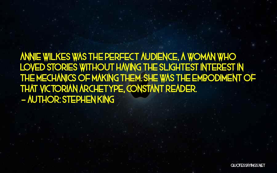 Stephen King Quotes: Annie Wilkes Was The Perfect Audience, A Woman Who Loved Stories Without Having The Slightest Interest In The Mechanics Of