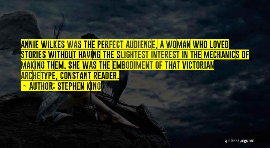 Stephen King Quotes: Annie Wilkes Was The Perfect Audience, A Woman Who Loved Stories Without Having The Slightest Interest In The Mechanics Of