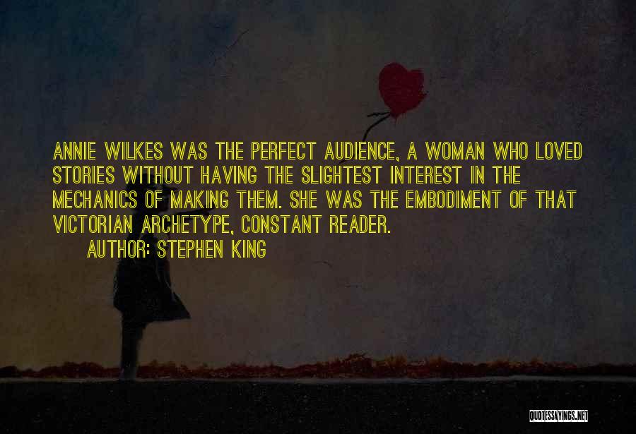 Stephen King Quotes: Annie Wilkes Was The Perfect Audience, A Woman Who Loved Stories Without Having The Slightest Interest In The Mechanics Of