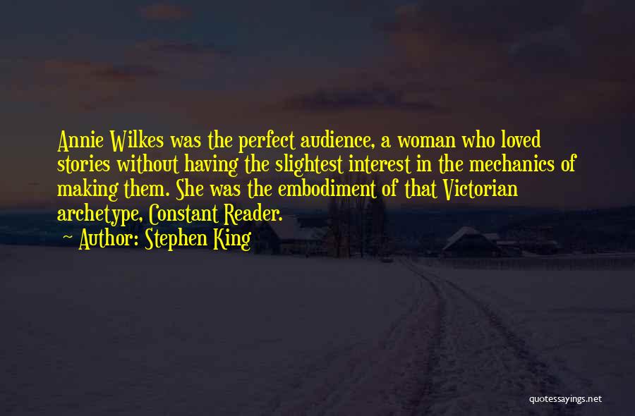 Stephen King Quotes: Annie Wilkes Was The Perfect Audience, A Woman Who Loved Stories Without Having The Slightest Interest In The Mechanics Of