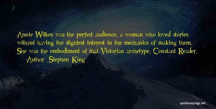 Stephen King Quotes: Annie Wilkes Was The Perfect Audience, A Woman Who Loved Stories Without Having The Slightest Interest In The Mechanics Of