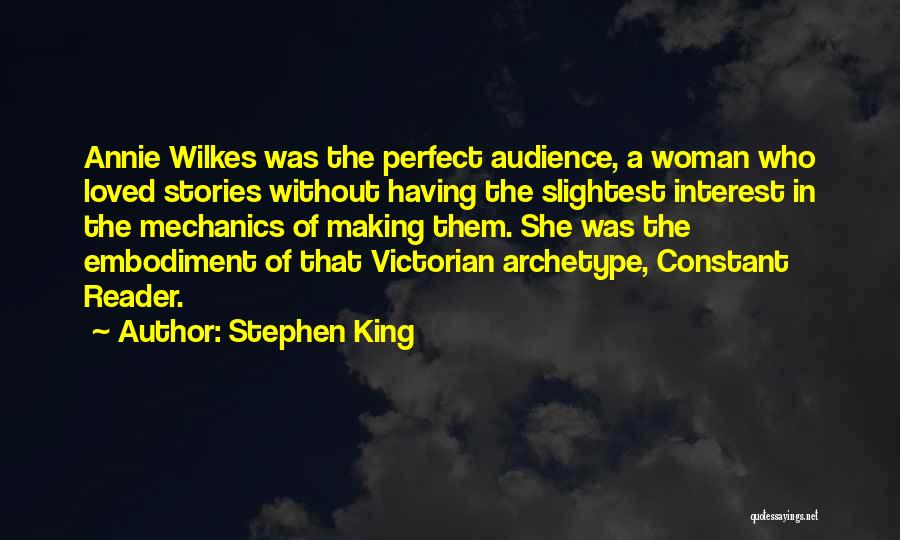 Stephen King Quotes: Annie Wilkes Was The Perfect Audience, A Woman Who Loved Stories Without Having The Slightest Interest In The Mechanics Of