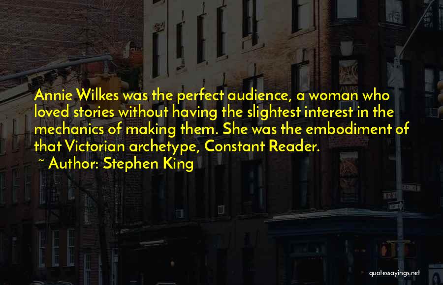 Stephen King Quotes: Annie Wilkes Was The Perfect Audience, A Woman Who Loved Stories Without Having The Slightest Interest In The Mechanics Of