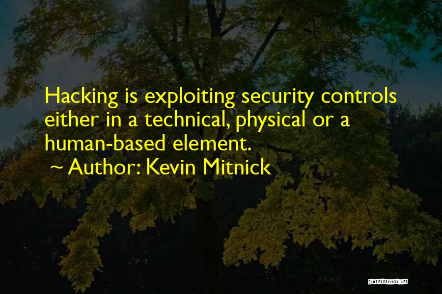 Kevin Mitnick Quotes: Hacking Is Exploiting Security Controls Either In A Technical, Physical Or A Human-based Element.