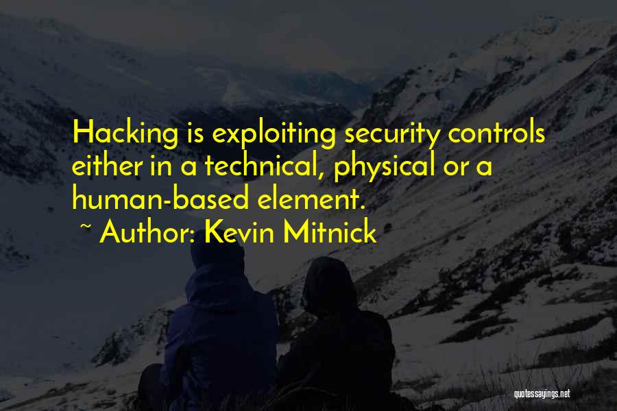 Kevin Mitnick Quotes: Hacking Is Exploiting Security Controls Either In A Technical, Physical Or A Human-based Element.