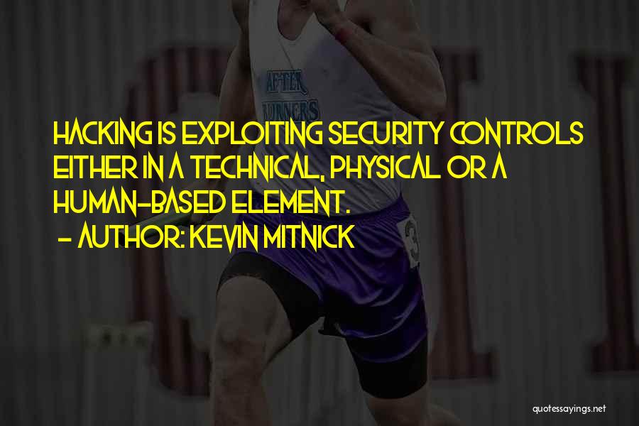 Kevin Mitnick Quotes: Hacking Is Exploiting Security Controls Either In A Technical, Physical Or A Human-based Element.