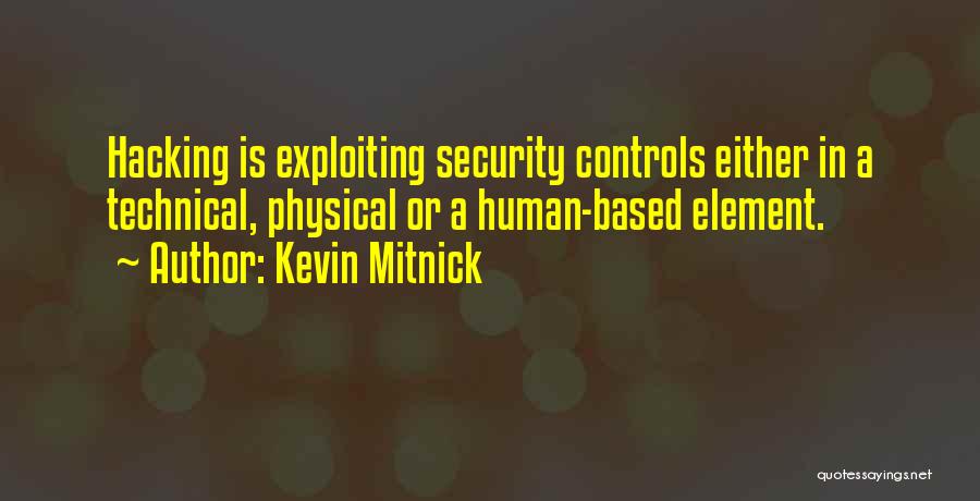 Kevin Mitnick Quotes: Hacking Is Exploiting Security Controls Either In A Technical, Physical Or A Human-based Element.