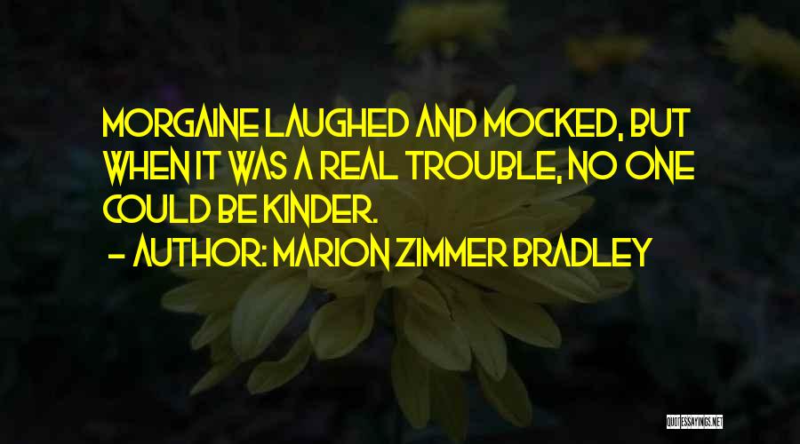 Marion Zimmer Bradley Quotes: Morgaine Laughed And Mocked, But When It Was A Real Trouble, No One Could Be Kinder.