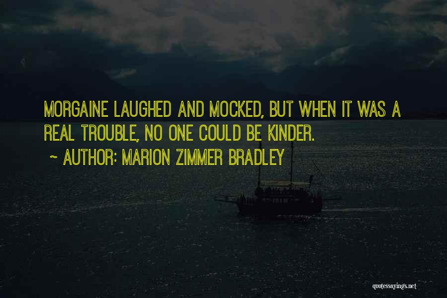 Marion Zimmer Bradley Quotes: Morgaine Laughed And Mocked, But When It Was A Real Trouble, No One Could Be Kinder.