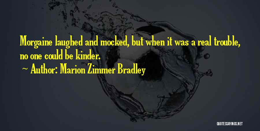 Marion Zimmer Bradley Quotes: Morgaine Laughed And Mocked, But When It Was A Real Trouble, No One Could Be Kinder.