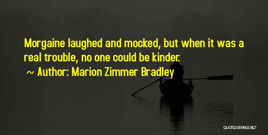 Marion Zimmer Bradley Quotes: Morgaine Laughed And Mocked, But When It Was A Real Trouble, No One Could Be Kinder.