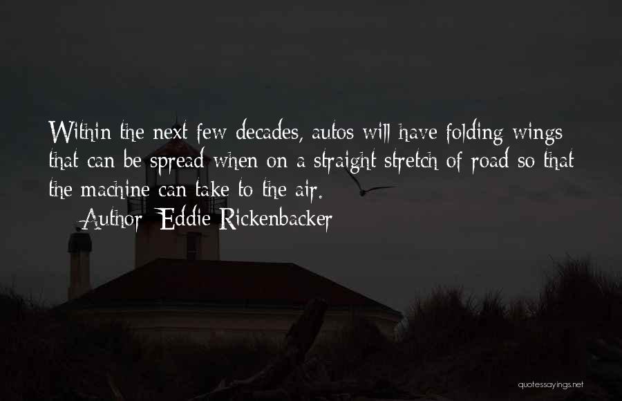 Eddie Rickenbacker Quotes: Within The Next Few Decades, Autos Will Have Folding Wings That Can Be Spread When On A Straight Stretch Of