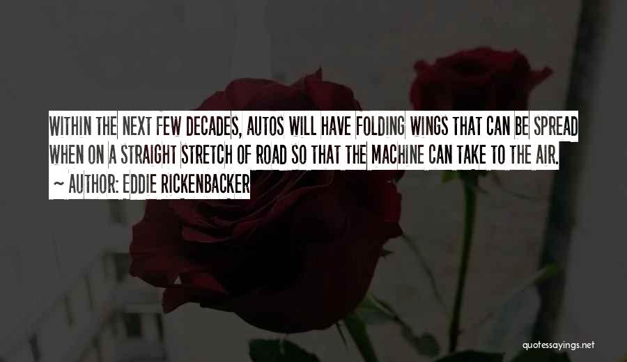 Eddie Rickenbacker Quotes: Within The Next Few Decades, Autos Will Have Folding Wings That Can Be Spread When On A Straight Stretch Of
