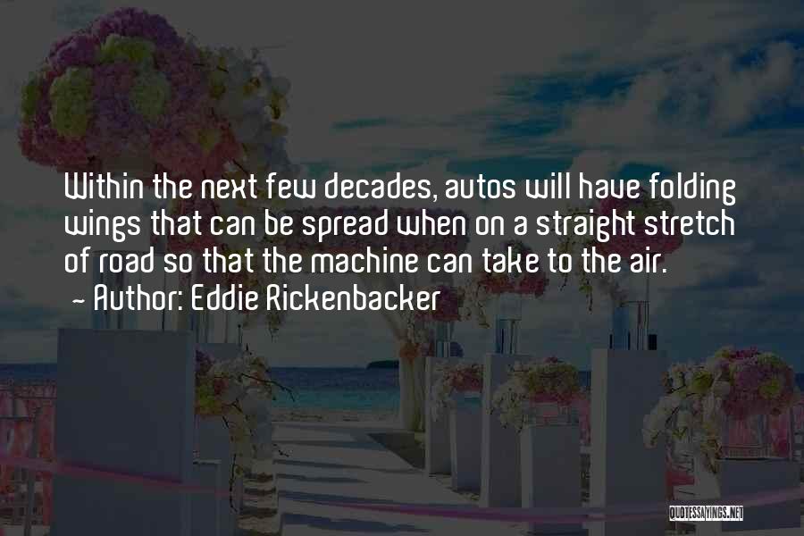 Eddie Rickenbacker Quotes: Within The Next Few Decades, Autos Will Have Folding Wings That Can Be Spread When On A Straight Stretch Of