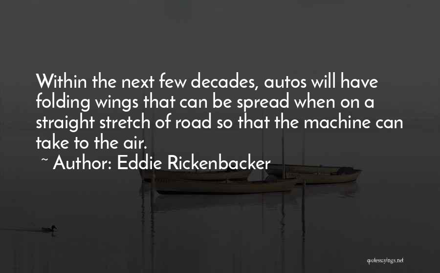 Eddie Rickenbacker Quotes: Within The Next Few Decades, Autos Will Have Folding Wings That Can Be Spread When On A Straight Stretch Of