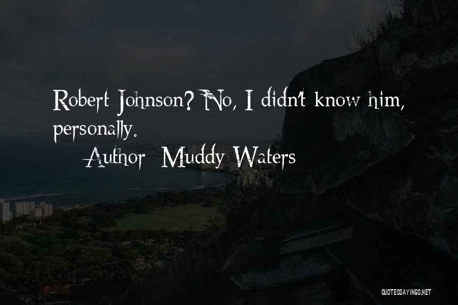 Muddy Waters Quotes: Robert Johnson? No, I Didn't Know Him, Personally.