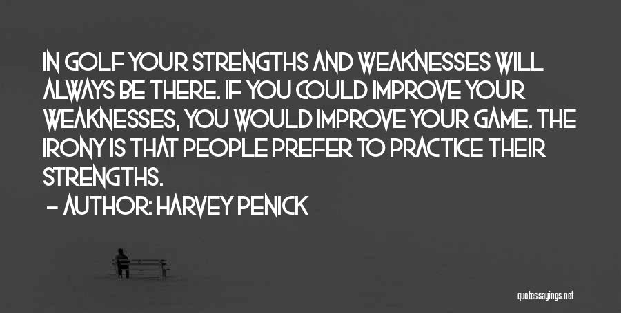 Harvey Penick Quotes: In Golf Your Strengths And Weaknesses Will Always Be There. If You Could Improve Your Weaknesses, You Would Improve Your