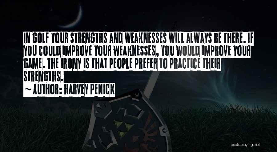 Harvey Penick Quotes: In Golf Your Strengths And Weaknesses Will Always Be There. If You Could Improve Your Weaknesses, You Would Improve Your