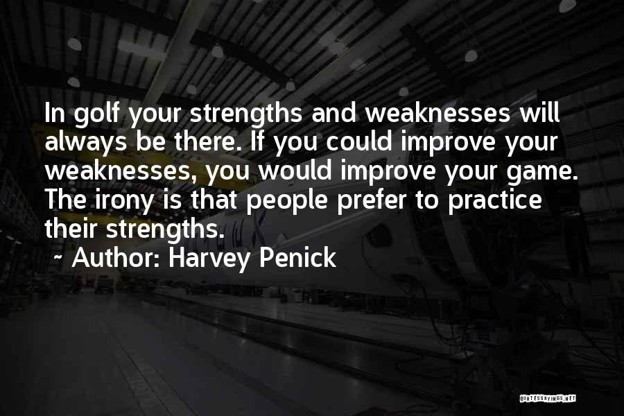 Harvey Penick Quotes: In Golf Your Strengths And Weaknesses Will Always Be There. If You Could Improve Your Weaknesses, You Would Improve Your