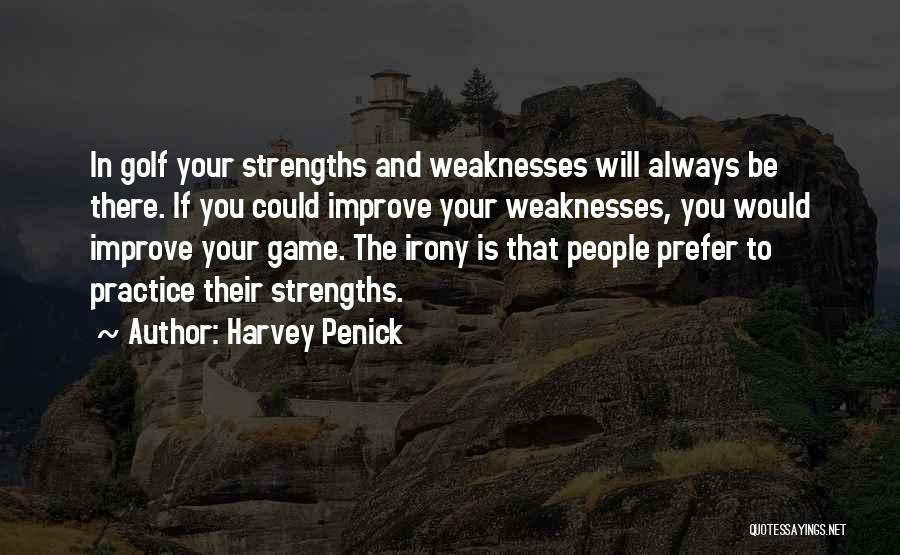 Harvey Penick Quotes: In Golf Your Strengths And Weaknesses Will Always Be There. If You Could Improve Your Weaknesses, You Would Improve Your