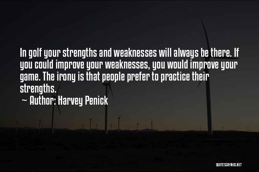 Harvey Penick Quotes: In Golf Your Strengths And Weaknesses Will Always Be There. If You Could Improve Your Weaknesses, You Would Improve Your
