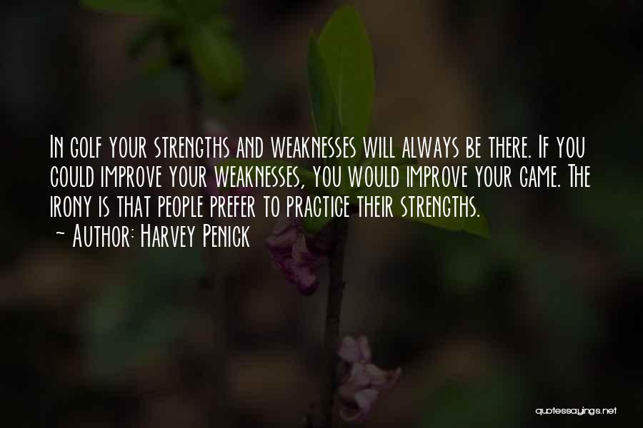 Harvey Penick Quotes: In Golf Your Strengths And Weaknesses Will Always Be There. If You Could Improve Your Weaknesses, You Would Improve Your