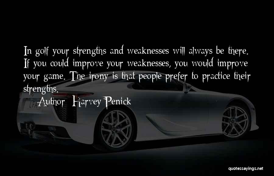 Harvey Penick Quotes: In Golf Your Strengths And Weaknesses Will Always Be There. If You Could Improve Your Weaknesses, You Would Improve Your