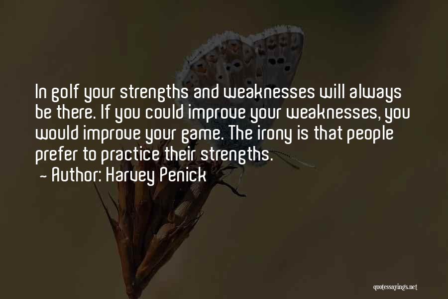 Harvey Penick Quotes: In Golf Your Strengths And Weaknesses Will Always Be There. If You Could Improve Your Weaknesses, You Would Improve Your