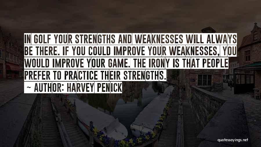 Harvey Penick Quotes: In Golf Your Strengths And Weaknesses Will Always Be There. If You Could Improve Your Weaknesses, You Would Improve Your