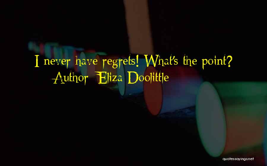 Eliza Doolittle Quotes: I Never Have Regrets! What's The Point?