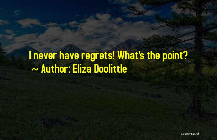 Eliza Doolittle Quotes: I Never Have Regrets! What's The Point?