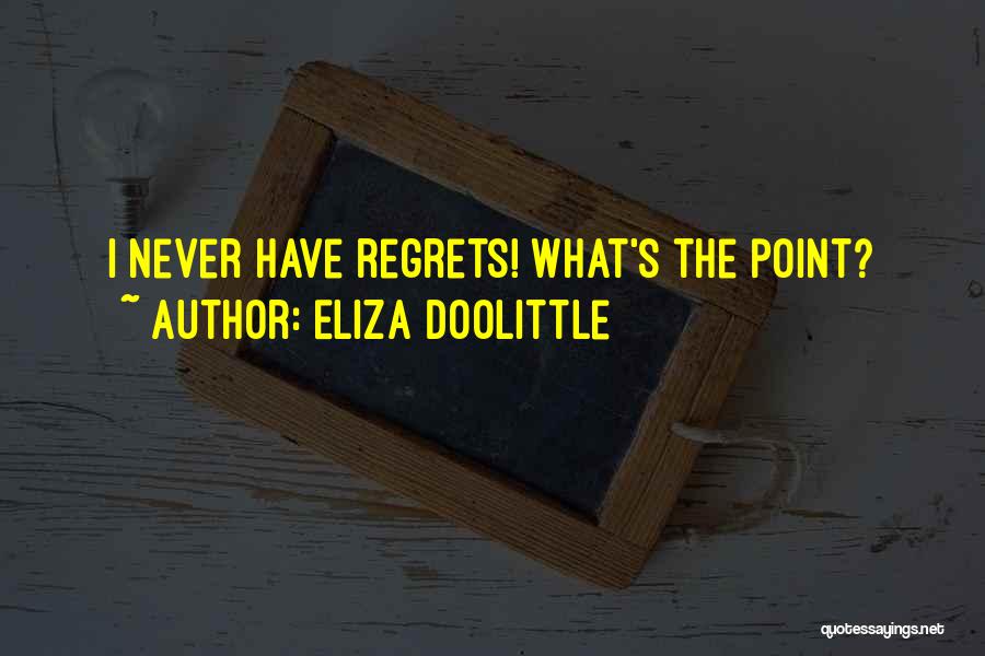 Eliza Doolittle Quotes: I Never Have Regrets! What's The Point?