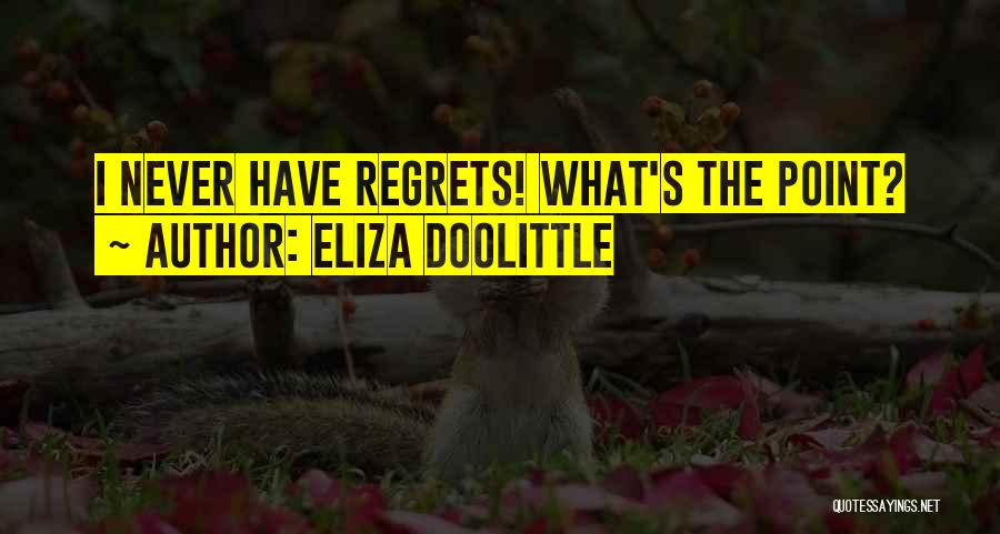 Eliza Doolittle Quotes: I Never Have Regrets! What's The Point?