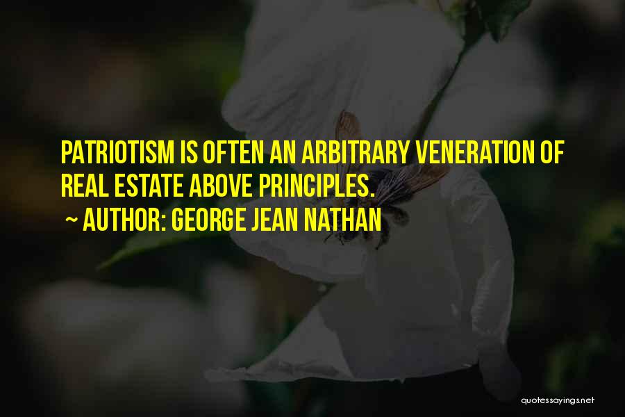 George Jean Nathan Quotes: Patriotism Is Often An Arbitrary Veneration Of Real Estate Above Principles.