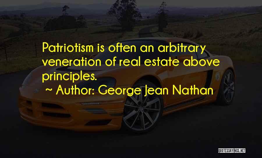 George Jean Nathan Quotes: Patriotism Is Often An Arbitrary Veneration Of Real Estate Above Principles.