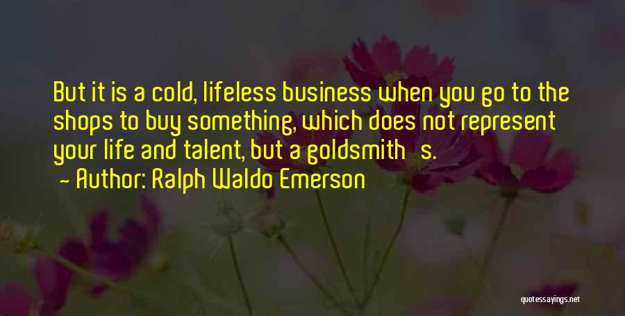 Ralph Waldo Emerson Quotes: But It Is A Cold, Lifeless Business When You Go To The Shops To Buy Something, Which Does Not Represent