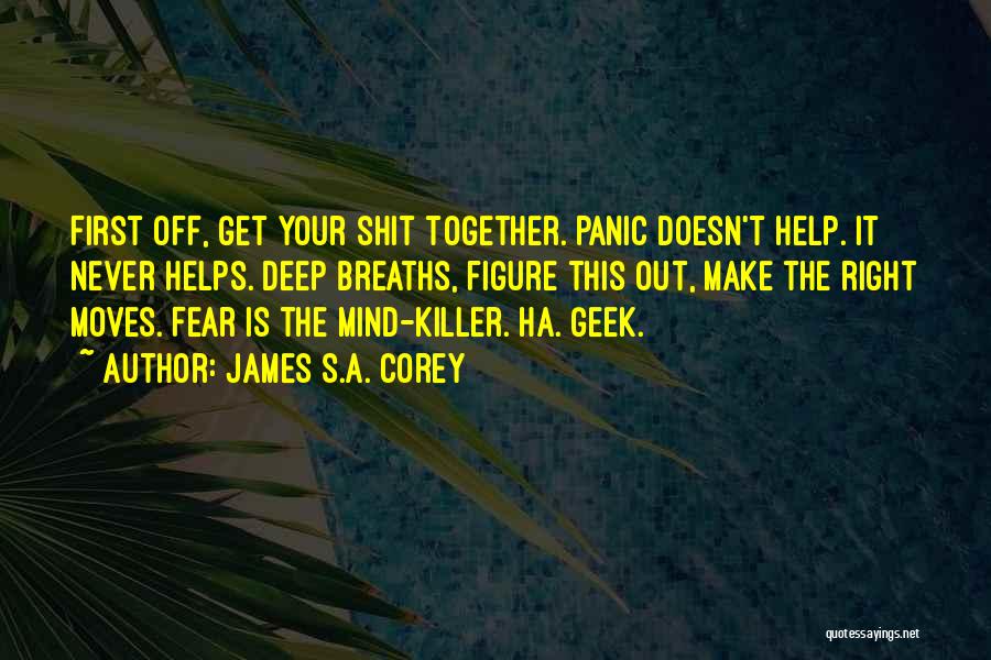 James S.A. Corey Quotes: First Off, Get Your Shit Together. Panic Doesn't Help. It Never Helps. Deep Breaths, Figure This Out, Make The Right