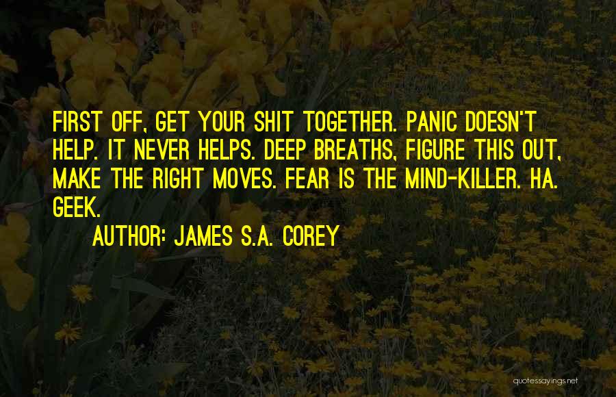 James S.A. Corey Quotes: First Off, Get Your Shit Together. Panic Doesn't Help. It Never Helps. Deep Breaths, Figure This Out, Make The Right