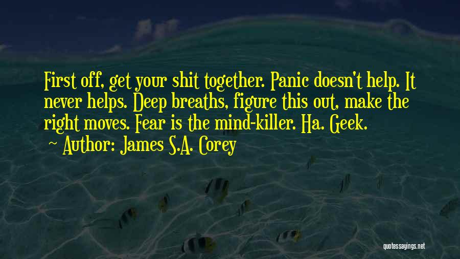 James S.A. Corey Quotes: First Off, Get Your Shit Together. Panic Doesn't Help. It Never Helps. Deep Breaths, Figure This Out, Make The Right