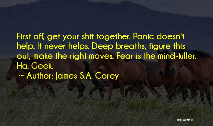 James S.A. Corey Quotes: First Off, Get Your Shit Together. Panic Doesn't Help. It Never Helps. Deep Breaths, Figure This Out, Make The Right