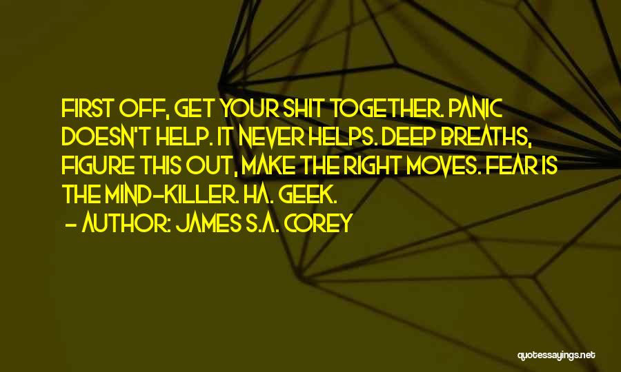 James S.A. Corey Quotes: First Off, Get Your Shit Together. Panic Doesn't Help. It Never Helps. Deep Breaths, Figure This Out, Make The Right