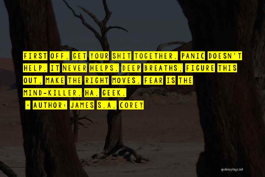 James S.A. Corey Quotes: First Off, Get Your Shit Together. Panic Doesn't Help. It Never Helps. Deep Breaths, Figure This Out, Make The Right