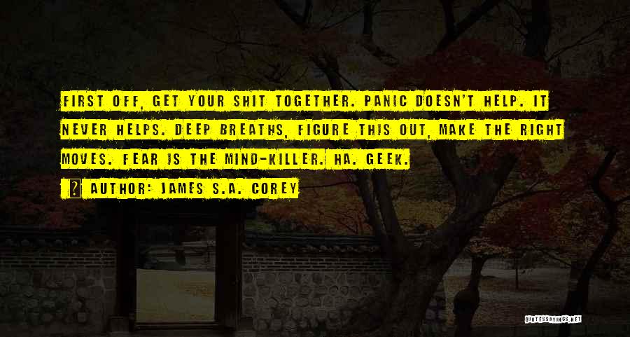 James S.A. Corey Quotes: First Off, Get Your Shit Together. Panic Doesn't Help. It Never Helps. Deep Breaths, Figure This Out, Make The Right