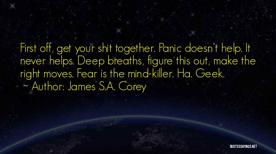 James S.A. Corey Quotes: First Off, Get Your Shit Together. Panic Doesn't Help. It Never Helps. Deep Breaths, Figure This Out, Make The Right