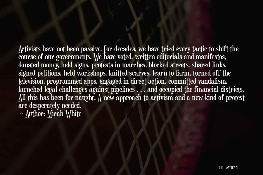 Micah White Quotes: Activists Have Not Been Passive. For Decades, We Have Tried Every Tactic To Shift The Course Of Our Governments. We