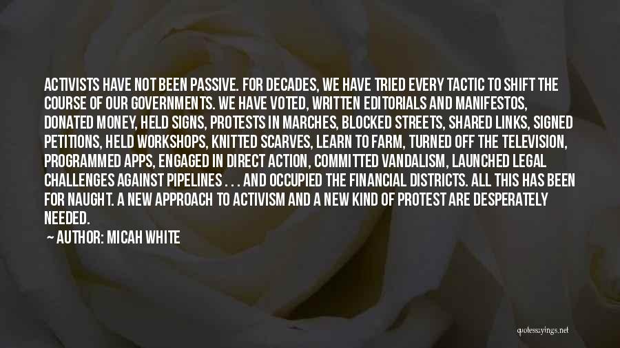 Micah White Quotes: Activists Have Not Been Passive. For Decades, We Have Tried Every Tactic To Shift The Course Of Our Governments. We